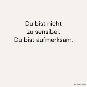 May include: A minimalist design with the text "Du bist nicht zu sensibel. Du bist aufmerksam." in black, centered on a cream-colored background. The words are in a sans-serif font. The bottom right corner has the text "Calm Thought Studio."