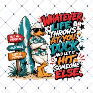 Peut inclure: Une illustration graphique d'un canard blanc portant des lunettes de soleil et une chemise à fleurs, appuyé contre une planche de surf turquoise. Un panneau en bois affiche le texte NOT MY PROBLEM, GOOD VIBES et KEEP IT MOVING. Le texte WHATEVER LIFE THROWS AT YOU, DUCK AND LET IT HIT SOMEONE ELSE est écrit en lettres grasses et colorées de style graffiti.