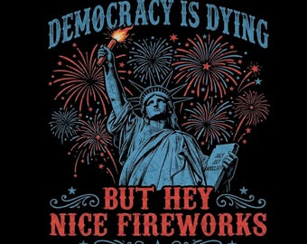 Democracy Is Dying PNG | Funny 4th of July PNG | Political Satire Sublimation | Statue of Liberty Fireworks Digital Download
