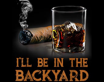 I'll Be in The Backyard PNG, Funny Cigar Bourbon Whiskey Design, Man Cave Retro Whiskey Glass Shirt Digital Download, Gift for Men