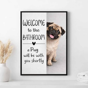 May include: A framed print with a black border. The left side has the text "WELCOME to the BATHROOM" with a heart symbol and the words "a Pug will be with you shortly." A tan pug dog is on the right.