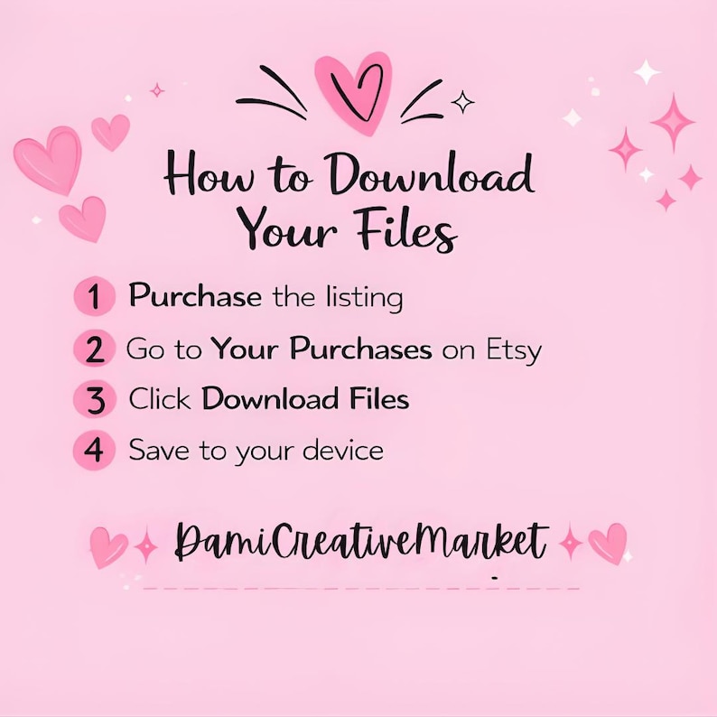 May include: A light pink instructional graphic with dark text reading How to Download Your Files, followed by four numbered steps: 1 Purchase the listing, 2 Go to Your Purchases on Etsy, 3 Click Download Files, 4 Save to your device, and DamiCreativeMarket.