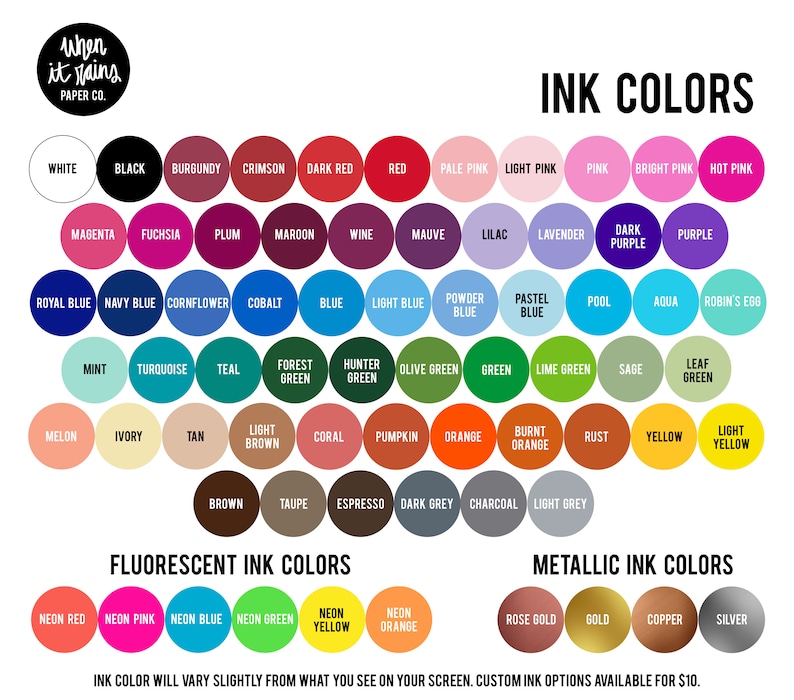 May include: A chart displaying a range of ink colours for a paper company named "When It Rains Paper Co.". The chart features standard colours, fluorescent colours, and metallic colours. The text "Ink Colour Will Vary Slightly From What You See On Your Screen. Custom Ink Options Available For &pound;10." is at the bottom of the chart.