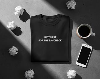 Funny Work Shirt – Just Here For The Paycheck Quote Tee
