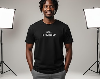 Motivational Quote Shirt – Still Showing Up Minimalist Tee