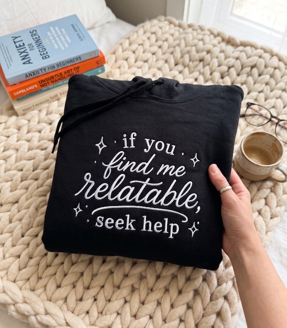 Funny Relatable Embroidered Hoodie, If You Find Me Relatable Seek Help Sweatshirt, Sarcastic Humor Gift for Women, Friends and Introverts