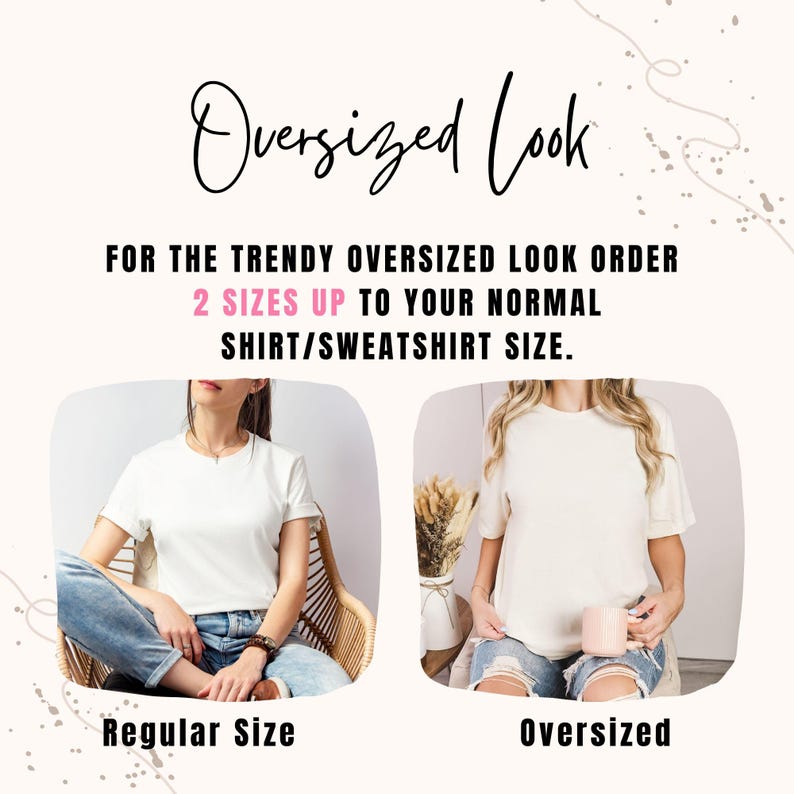 May include: Image comparing regular and oversized t-shirt fits. Text reads "Oversized Look" and "For the trendy oversized look order 2 sizes up to your normal shirt/sweatshirt size." The image shows two women wearing white t-shirts.