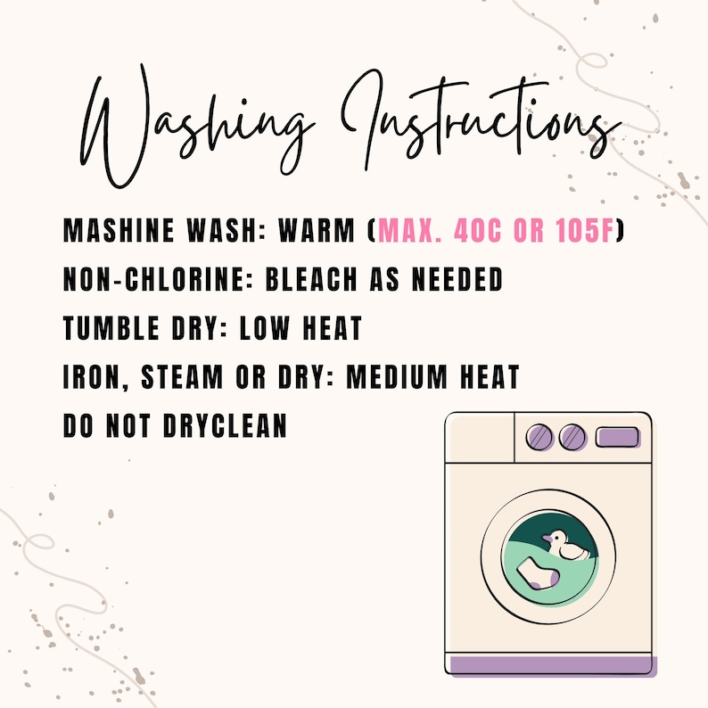 May include: A light pink graphic with the words "Washing Instructions" in cursive. Below, instructions include machine wash warm (max. 105F), non-chlorine bleach as needed, tumble dry low heat, iron medium heat, and do not dry clean. A washing machine illustration is on the right.