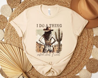 I Do a Thing Called What I Want Shirt | Western Cowgirl T Shirt | Country Graphic Tee | Desert Cowboy Shirt | Trendy Western Outfit