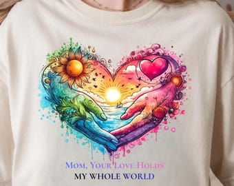 Mom Your Love Holds My Whole World Shirt, Mothers Day Gift for Mom, Sentimental Mom Shirt, Cute Mom Gift Tee