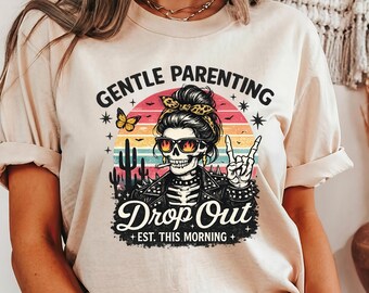 Gentle Parenting Drop Out Mom Shirt, Sarcastic Skeleton Tee