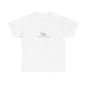 Könnte beinhalten: Ein weißes T-Shirt mit dem Wort "No." in schwarzer Schrift, darunter "(And That is Enough.)" in kleinerer Schrift. Das T-Shirt hat einen Rundhalsausschnitt und kurze Ärmel.