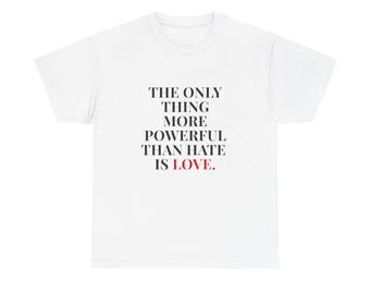 The Only Thing More Powerful Than Hate Is Love T-Shirt | Typographic Quote Tee