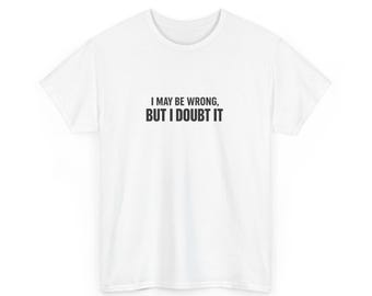 I May Be Wrong But I Doubt It T-Shirt | Funny Sarcastic Quote Tee