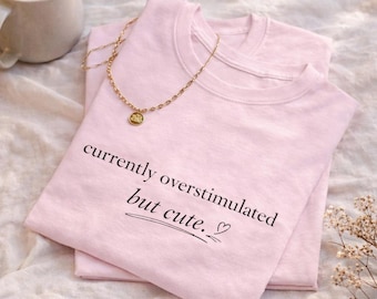 Minimalist Text Shirt | "Currently Overstimulated But" Graphic Tee
