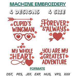 May include: An image showcasing machine embroidery designs with the phrases "Cupid's Wingman", "Forever & Always", "My Whole Heart", and "You Are My Greatest Adventure". The image also displays the text "4 Designs 4 Size" and embroidery file formats.