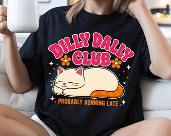 Dilly Dally Club PNG, Probably Running Late Digital Download, Funny Procrastination Quote, funny cat Shirt Design PNG