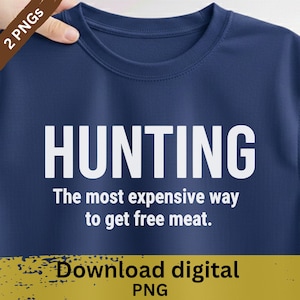 May include: Navy blue t-shirt with the word "HUNTING" in large white letters. Below, the text reads, "The most expensive way to get free meat." The shirt is a crew neck and has a digital PNG download option.