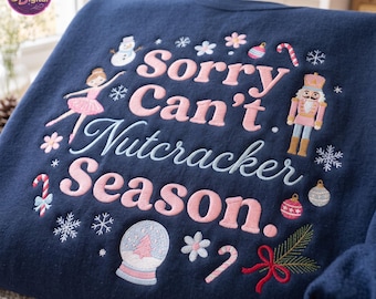 Sorry Can't Nutcracker Season Embroidered Sweatshirt, Ballerina Ballet Shirt, Christmas Dancer Apperal, Sugar Plum Fairy Tee, Dance Mom Gift
