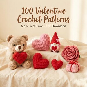May include: An assortment of crochet Valentine's Day items, including a teddy bear holding a red heart, pink hearts, a gnome, a rose, and a gift box. The text "100 Valentine Crochet Patterns" is displayed.