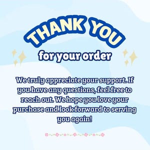 May include: A light blue graphic with the words "THANK YOU" in a blue bubble font above "for your order." The text below reads, "We truly appreciate your support..." with a floral border.