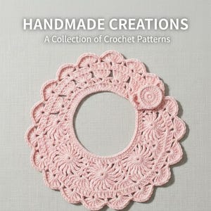 May include: A handmade, light pink crochet bib with a scalloped edge and a button closure. The bib features a circular design with floral patterns. The text "HANDMADE CREATIONS" and "A Collection of Crochet Patterns" is at the top.