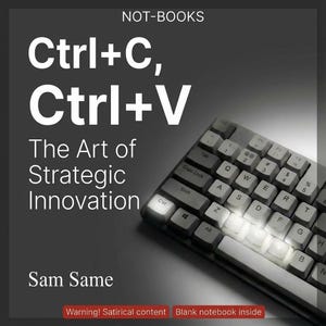 May include: A book cover with the title "Ctrl+C, Ctrl+V: The Art of Strategic Innovation" and the author's name, Sam Same. A keyboard is in the background. The book cover also includes the text "Warning! Satirical content Blank notebook inside."