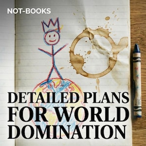 Puede incluir: Página de cuaderno abierta con el texto "NOT-BOOKS" en la parte superior. Un dibujo a lápiz de un hombrecito con corona está sobre un globo terráqueo. El texto "DETAILED PLANS FOR WORLD DOMINATION" está debajo. Un lápiz azul está a la derecha.