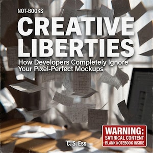 Peut inclure: Couverture de livre avec le titre "CREATIVE LIBERTIES" en grandes lettres blanches. Le sous-titre indique "How Developers Completely Ignore Your Pixel-Perfect Mockups". La couverture présente des papiers qui tombent et un avertissement concernant le contenu satirique et un cahier vierge à l'intérieur.