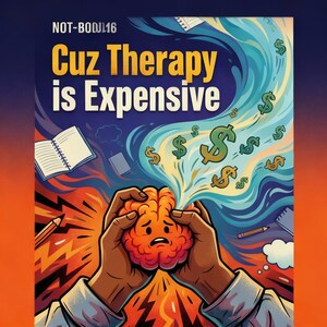 May include: A colourful illustration with the text "Cuz Therapy is Expensive." A distressed brain is held by two hands, with dollar signs emanating from it. The background is a gradient of blue and orange, with pencils and notebooks.