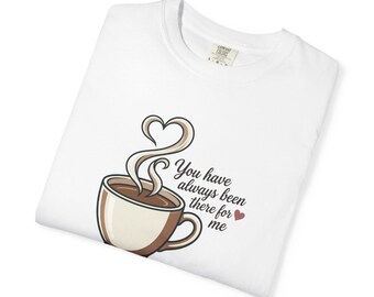 Coffee Cup Illustration You Have Always Been There For Me T-Shirt