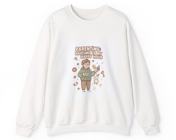 Parenting Naptime = My Happy Hour Sweatshirt | mom humor, caregiver stress