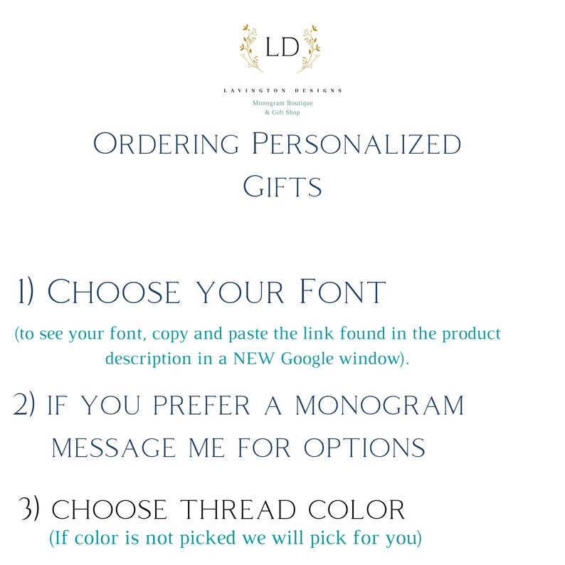 May include: A white background with blue text that reads "LD Lavington Designs Monogram Boutique & Gift Shop Ordering Personalized Gifts 1) Choose Your Font (to see your font, copy and paste the link found in the product description in a NEW Google window). 2) If you prefer a monogram message me for options 3) Choose thread color (If color is not picked we will pick for you)"
