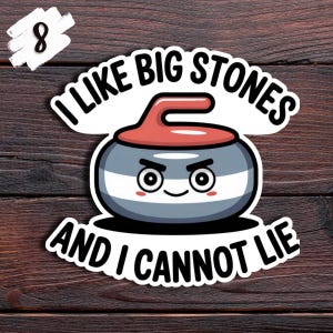 May include: A sticker featuring a cartoon curling stone with a red handle and the text "I LIKE BIG STONES AND I CANNOT LIE." The curling stone is gray with white stripes and a smiling face. The number 8 is in the upper left corner.
