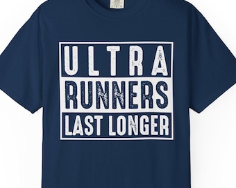 Ultra Runners Last Longer - Ultra Running Shirt, Trail Runner Tee, Garment Dyed T Shirt