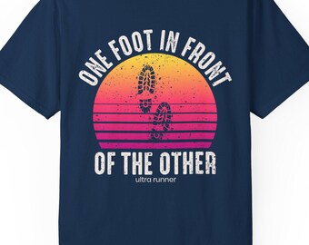 One Foot in Front of the Other - Ultra Running Shirt, Trail Runner Tee, Garment Dyed T Shirt
