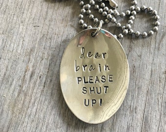 Hand Stamped Upcycled Spoon Necklace - Vintage Silverware  Jewelry - Funny Phrase Spoon Pendant - Dear Brain Please Shut Up