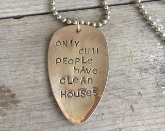 Hand Stamped Upcycled Spoon Necklace - Vintage Silverware Jewelry - Funny Phrase Spoon Pendant - Only Dull People Have Clean Houses