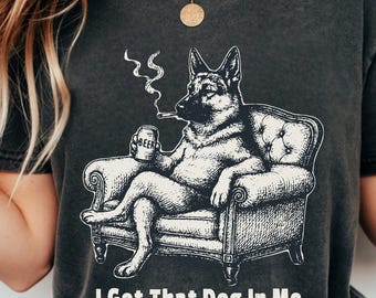I Got That Dog In Me Shirt, Funny German Shepherd Tee, Comfort Colors Pepper Aesthetic Tshirt, Sarcastic Dog Gift, Chill Dog Top, Meme Tee