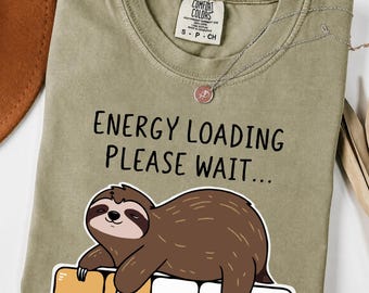 Funny Sloth Shirt, Energy Loading Please Wait Tee, Cute Lazy Sloth Tshirt, Relatable Humor Top, Tired Animal Graphic Tee Gift for Friends