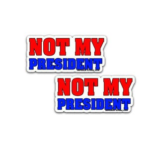 NOT MY PRESIDENT Anti Trump Die-Cut Bumper Stickers choose from 5&quot; or 7&quot; wide Adhesive Vinyl