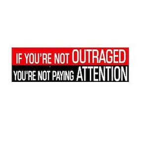 May include: Red and black banner with the text "If you're not outraged you're not paying attention."