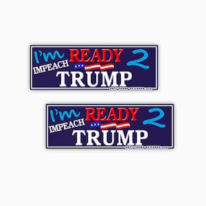 I&#39;m Ready to Impeach Trump Bumper Stickers  choose from 5&quot; , 7&quot; or 9&quot; wide  Blue Background