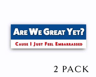 Are We Great Yet I Just Feel Embarrassed - Anti Trump Bumper Stickers - 3", 5", 7" or 9" wide Red White Blue