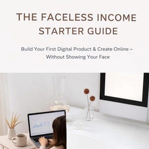 May include: Image of a laptop displaying a graph, a coffee mug, and decorative items on a light wood table. The text reads "THE FACELESS INCOME STARTER GUIDE" and "Build Your First Digital Product & Create Online - Without Showing Your Face."
