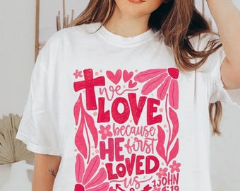 We Love Because He First Loved Us PNG, 1 John 4:19 Christian Quote PNG, Faith Based Floral T-Shirt Design PNG, Digital Download