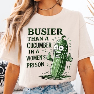Funny Cucumber Tshirt, Sarcastic Saying Shirts, Adult Humor Shirt, Prison Quote Shirt, Girls Trip Tshirt, Rude Shirts, Dirty Humor Shirt