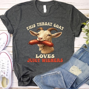 Throat Goat Loves Juicy Wieners Tshirt, Inappropriate Shirts, Humor Shirt, Juicy Wiener Gag Gift, Rude Shirt, Dirty Humor Tee, Raunchy Shirt