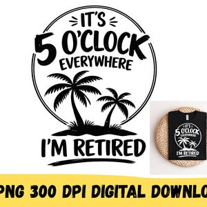 May include: Black and white graphic design with the text "It's 5 O'Clock Everywhere, I'm Retired" inside a circle with palm trees. A black t-shirt with the same design is displayed on a woven surface.