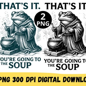 Peut inclure: Téléchargement numérique d'une illustration fantaisiste d'une grenouille en robe remuant une marmite de soupe. Le texte dit "THAT'S IT" et "YOU'RE GOING TO THE SOUP". L'image comprend le texte "2 PNG 300 DPI DIGITAL DOWNLOAD".